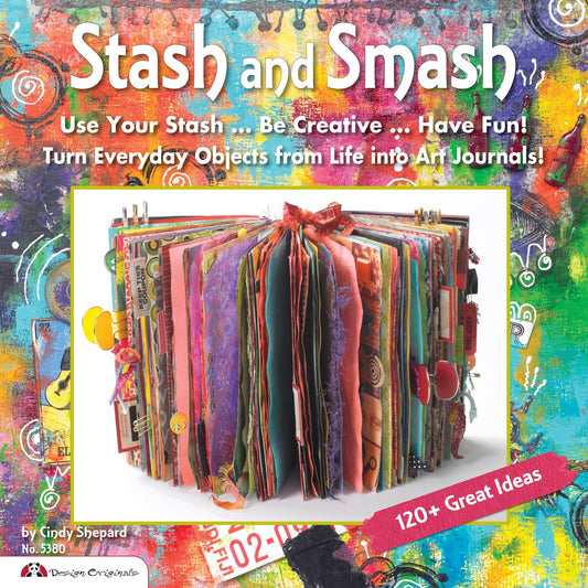 Stash and Smash: Art Journal Ideas (Design Originals) Over 120 Tips, Suggestions, Samples, & Instructions for Designing Your Own "Smash It In" Art Journals with Papers, Mementos, & Embellishments - 6766