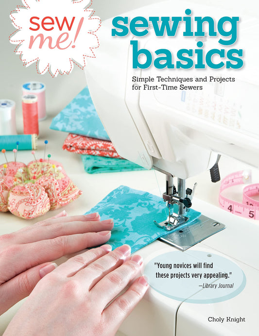 Sew Me! Sewing Basics: Simple Techniques and Projects for First-Time Sewers (Design Originals) Beginner-Friendly Easy-to-Follow Directions to Learn as You Sew, from Sewing Seams to Installing Zippers