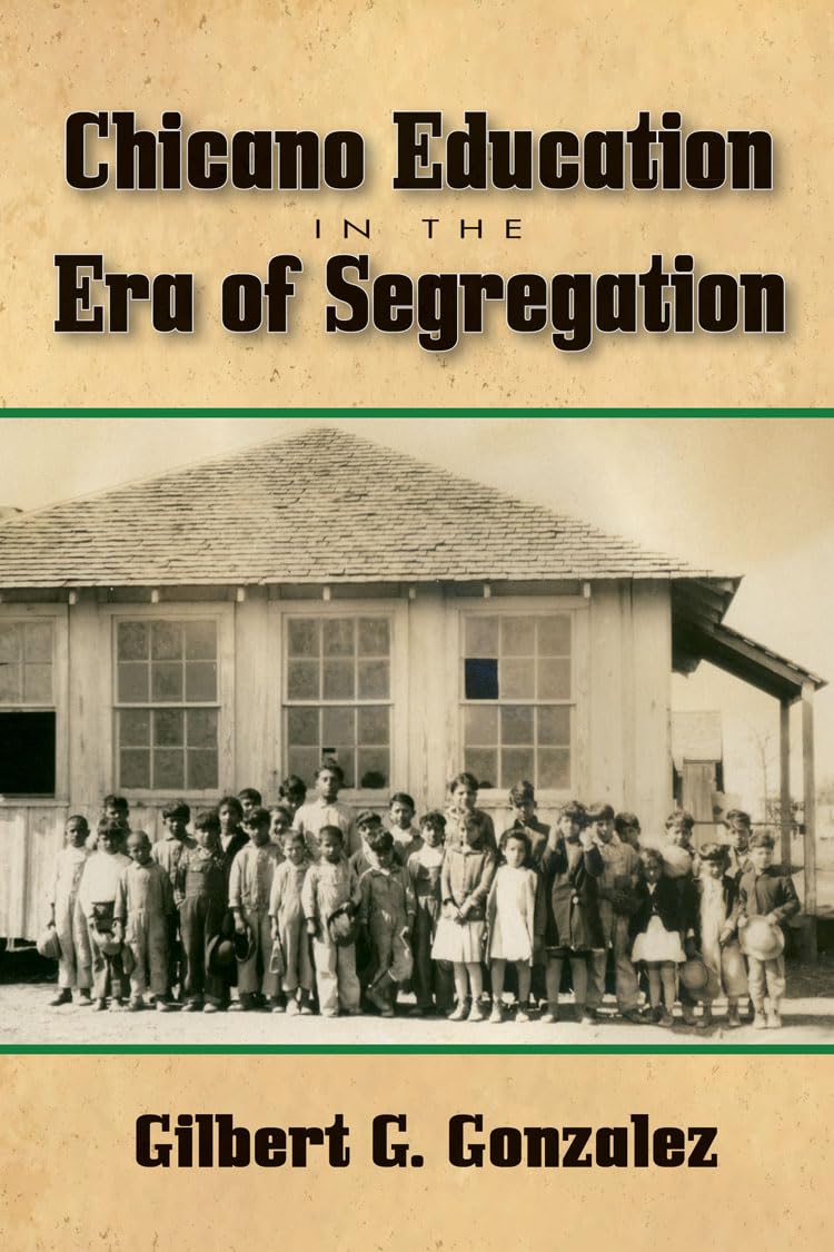 Chicano Education in the Era of Segregation (Volume 7) (Al Filo: Mexican American Studies Series)