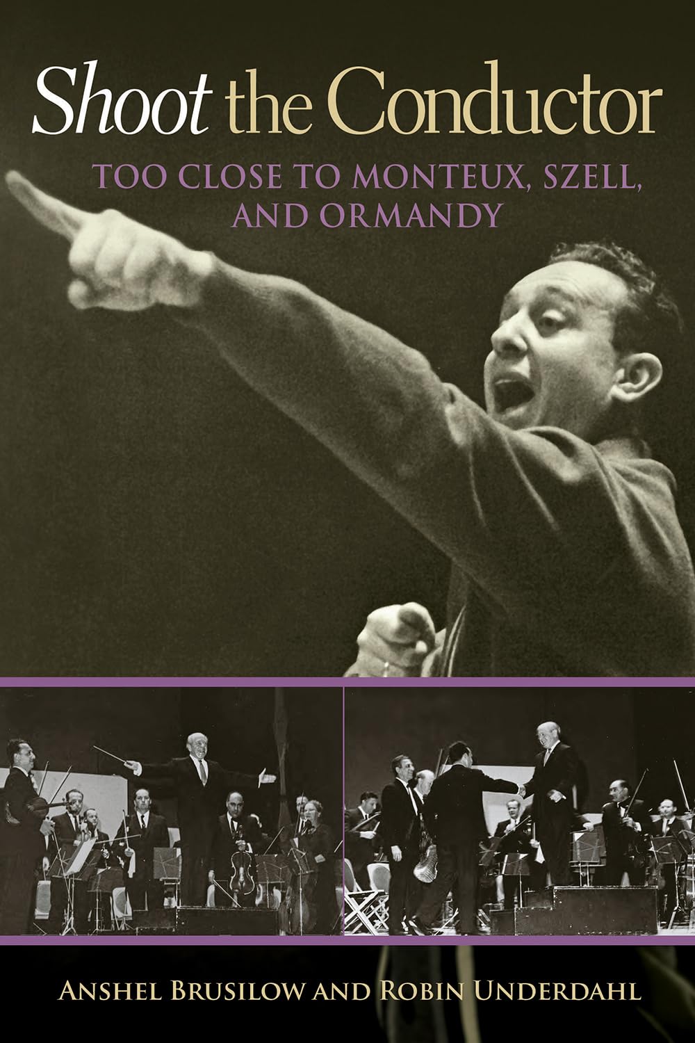 Shoot the Conductor: Too Close to Monteux, Szell, and Ormandy (Volume 7) (Mayborn Literary Nonfiction Series)