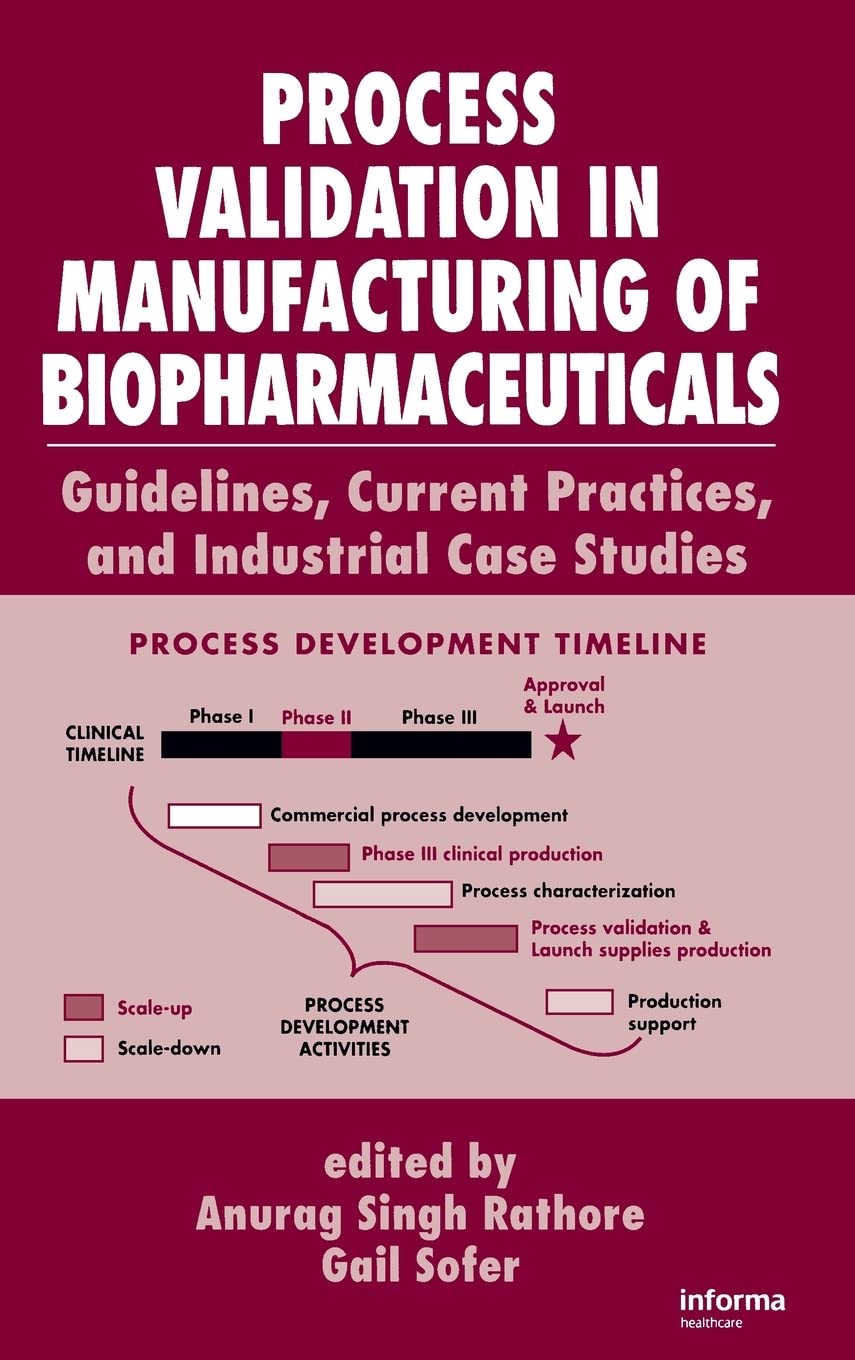 Process Validation in Manufacturing of Biopharmaceuticals: Guidelines, Current Practices, and Industrial Case Studies (Biotechnology and Bioprocessing)
