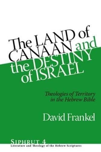 The Land of Canaan and the Destiny of Israel: Theologies of Territory in the Hebrew Bible (Siphrut: Literature and Theology of the Hebrew Scriptures)