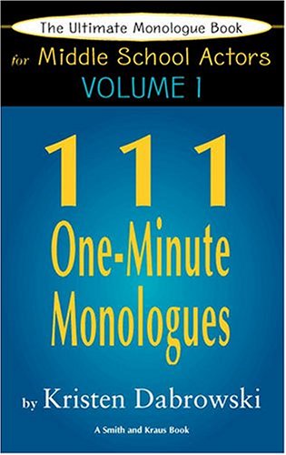 The Ultimate Monologue Book for Middle School Actors Vol. I: 111 One-Minute Monologues