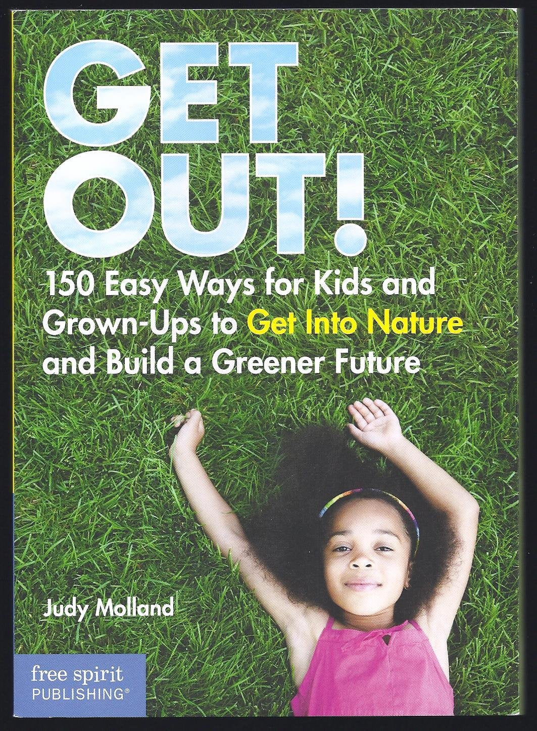 Get Out!: 150 Easy Ways for Kids & Grown-Ups to Get Into Nature and Build a Greener Future - 9057