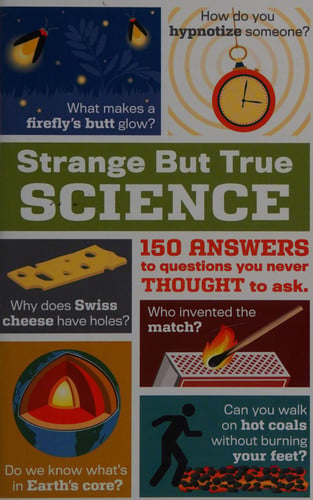 Strange but true science: 150 answers to questions you never thought to ask