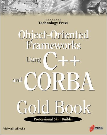 Object-Oriented Frameworks Using C++ and CORBA Gold Book: The Must-have Guide to CORBA for Developers and Programmers