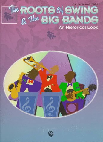 The Roots of Swing & The Big Bands (An Historical Look): Piano/Vocal/Chords