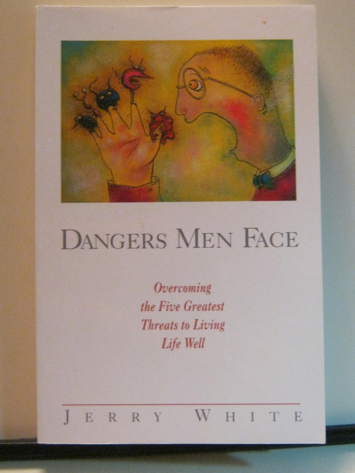 Dangers Men Face: Overcoming the Five Greatest Threats to Living Life Well