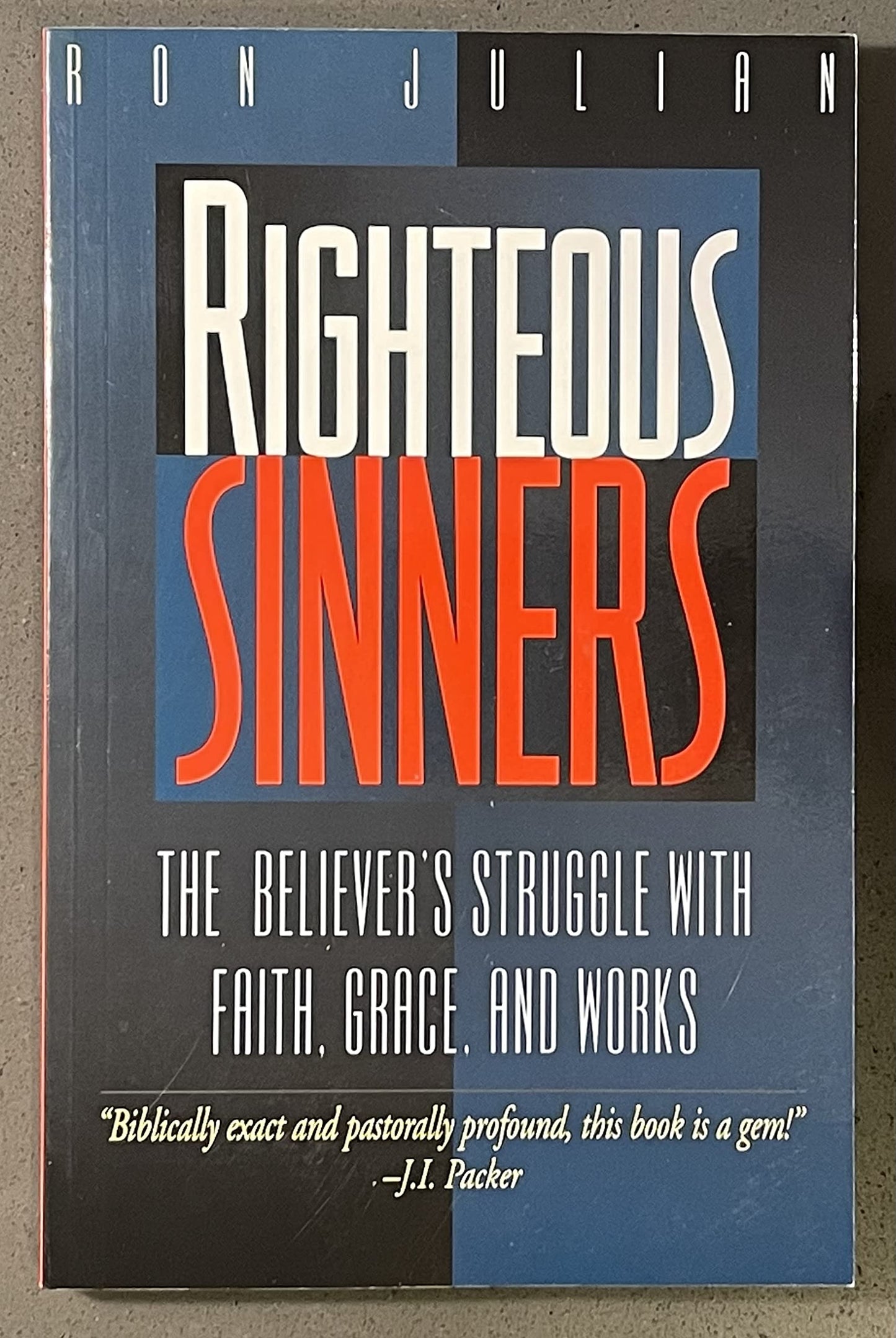 Righteous Sinners: The Believer's Struggle With Faith, Grace, and Works