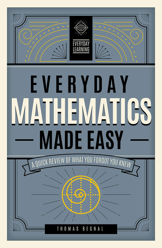 Everyday Mathematics Made Easy: A Quick Review of What You Forgot You Knew (Volume 2) (Everyday Learning, 2)