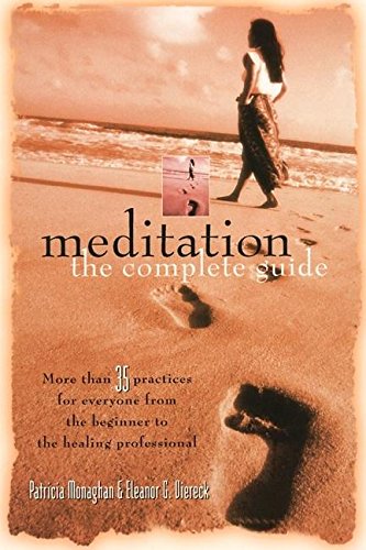 Meditation: The Complete Guide : More Than 35 Practices for Everyone from the Beginner to the Healing Professional