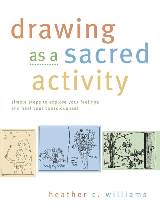 Drawing as a Sacred Activity: Simple Steps to Explore Your Feelings and Heal Your Consciousness - 391