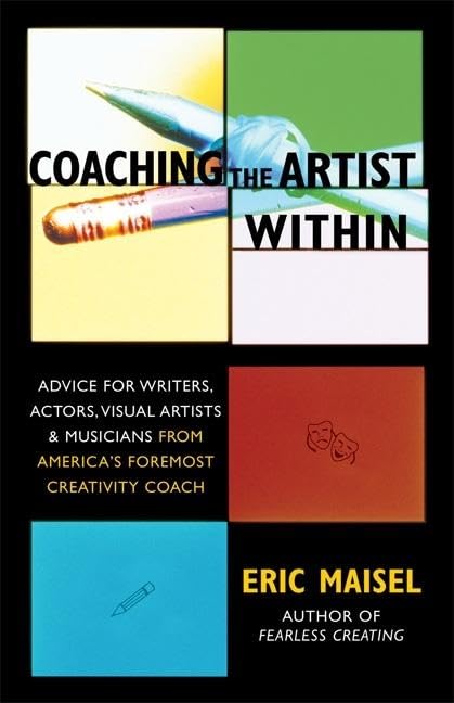 Coaching the Artist Within: Advice for Writers, Actors, Visual Artists, and Musicians from America's Foremost Creativity Coach - 9122