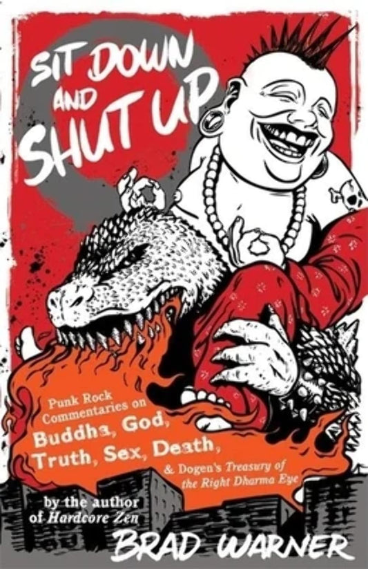 Sit Down and Shut Up: Punk Rock Commentaries on Buddha, God, Truth, Sex, Death, and Dogen's Treasury of the Right Dharma Eye - 1225