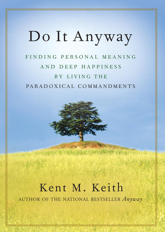 Do It Anyway: Finding Personal Meaning and Deep Happiness by Living the Paradoxical Commandments