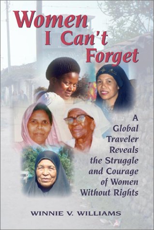 Women I Can't Forget : A Global Traveler Reveals the Struggle and Courage of Women Without Rights