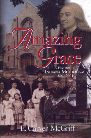 Amazing Grace: A History Of Indiana Methodism, 1801-2001