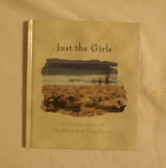 Just the Girls--A Celebration of Mothers and Daughters
