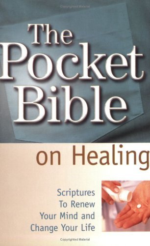 The Pocket Bible on Healing: Scriptures to Renew Your Mind and Change Your Life