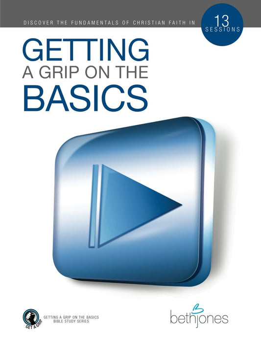 Getting a Grip on the Basics: Discover the Fundamentals of Christian Faith in 13 Sessions (The Basics With Beth Bible Study Series) - 7668