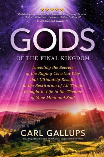 Gods of the Final Kingdom Unveiling the Secrets of the Raging Celestial War that Ultimately Results in the Restitution of All Things Brought to Life in the Theater of Your Mind and Soul