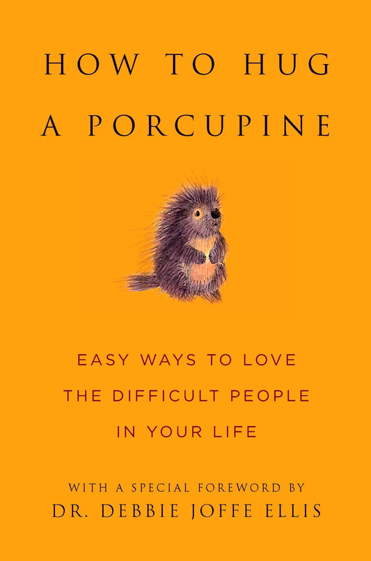 How to Hug a Porcupine: Easy Ways to Love the Difficult People in Your Life (Little Book. Big Idea.)