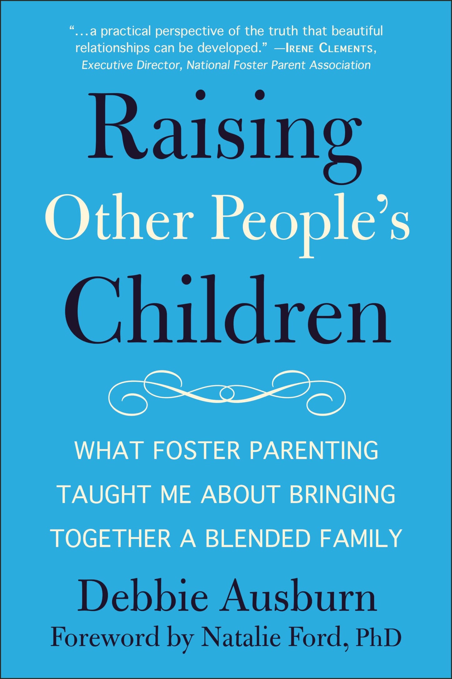 Raising Other People's Children: What Foster Parenting Taught Me About Bringing Together A Blended Family