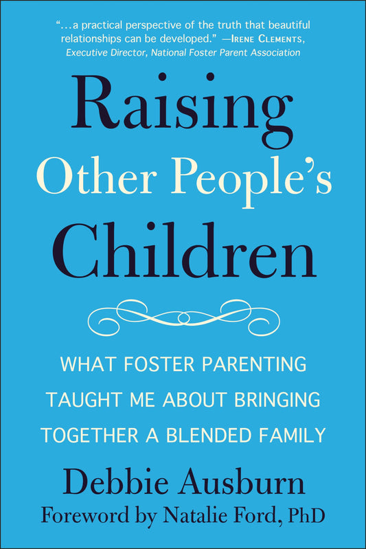 Raising Other People's Children: What Foster Parenting Taught Me About Bringing Together A Blended Family
