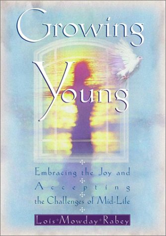 Growing Young: Embracing the Joy and Accepting the Challenges of Mid-Life