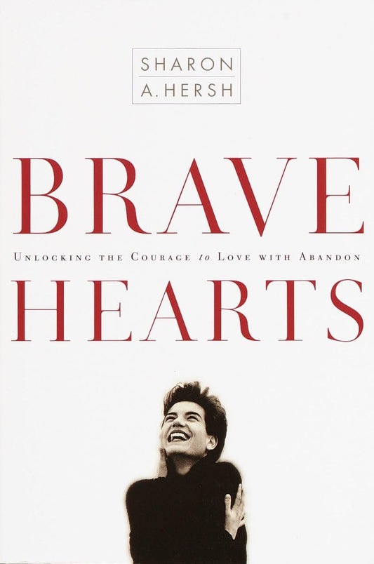 Bravehearts: Unlocking the Courage to Love with Abandon
