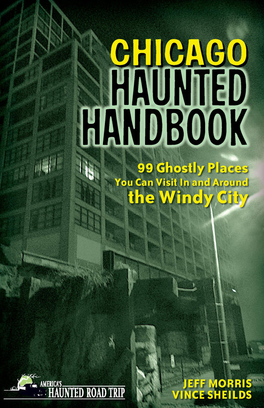 Chicago Haunted Handbook: 99 Ghostly Places You Can Visit In and Around the Windy City (America's Haunted Road Trip) - 7663