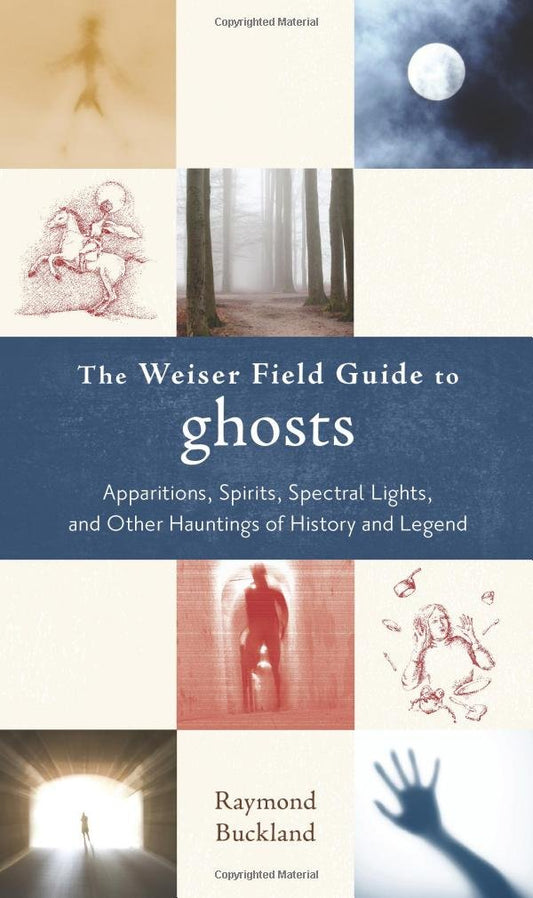 The Weiser Field Guide to Ghosts: Apparitions, Spirits, Spectral Lights and Other Hauntings of History and Legend