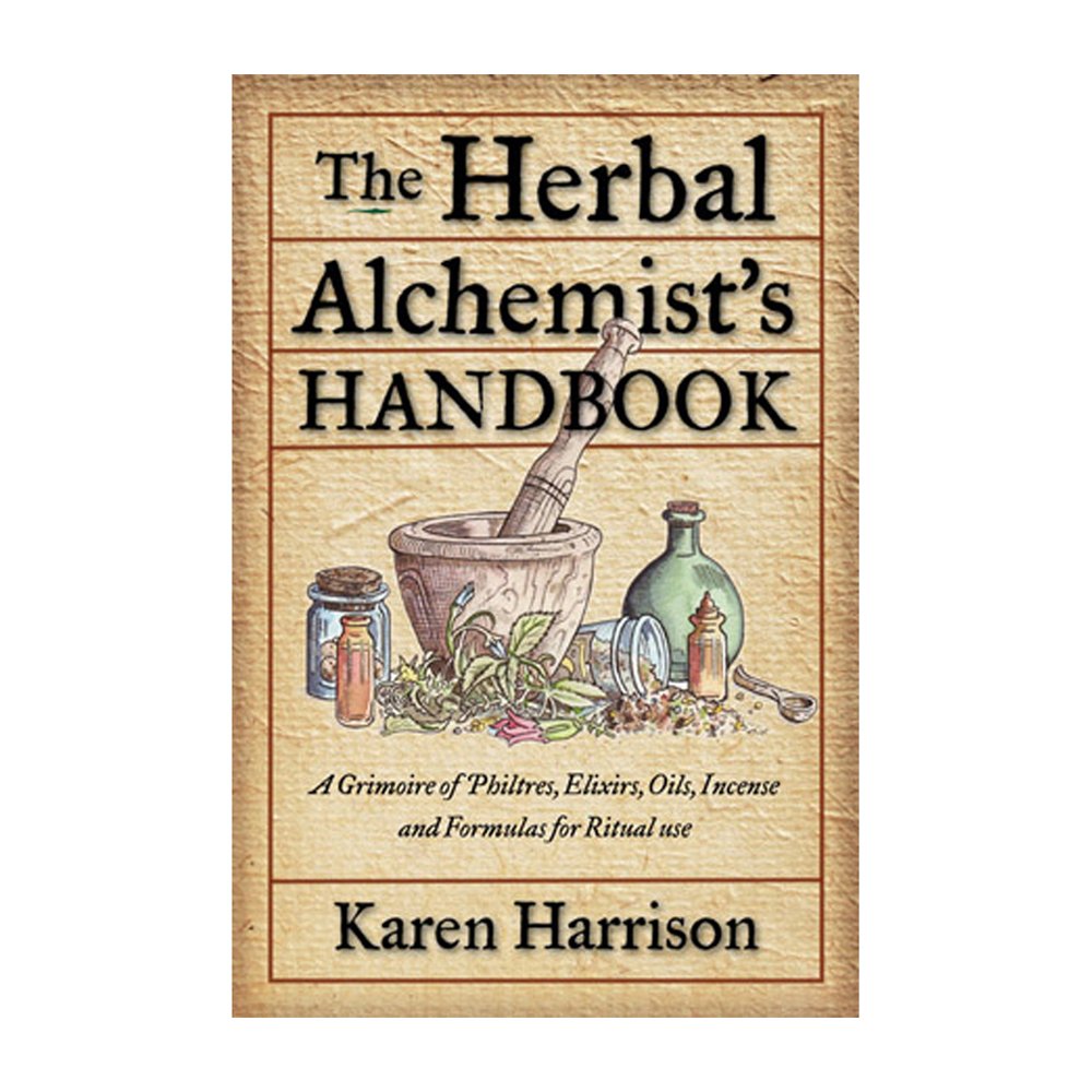 The Herbal Alchemist's Handbook: A Grimoire of Philtres, Elixirs, Oils, Incense, and Formulas for Ritual Use