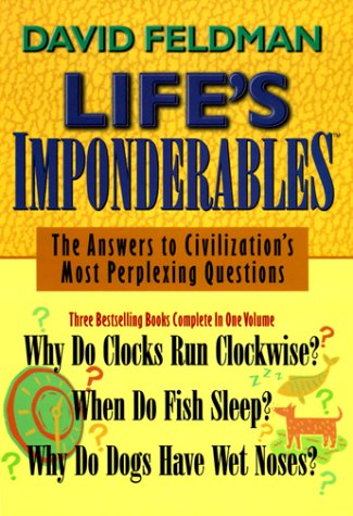 Life's Imponderables: The Answers to Civilization's Most Perplexing Questions : Why Do Clocks Run Clockwise? When Do Fish Sleep? Why Do Dogs Have Wet Noses? - 7759