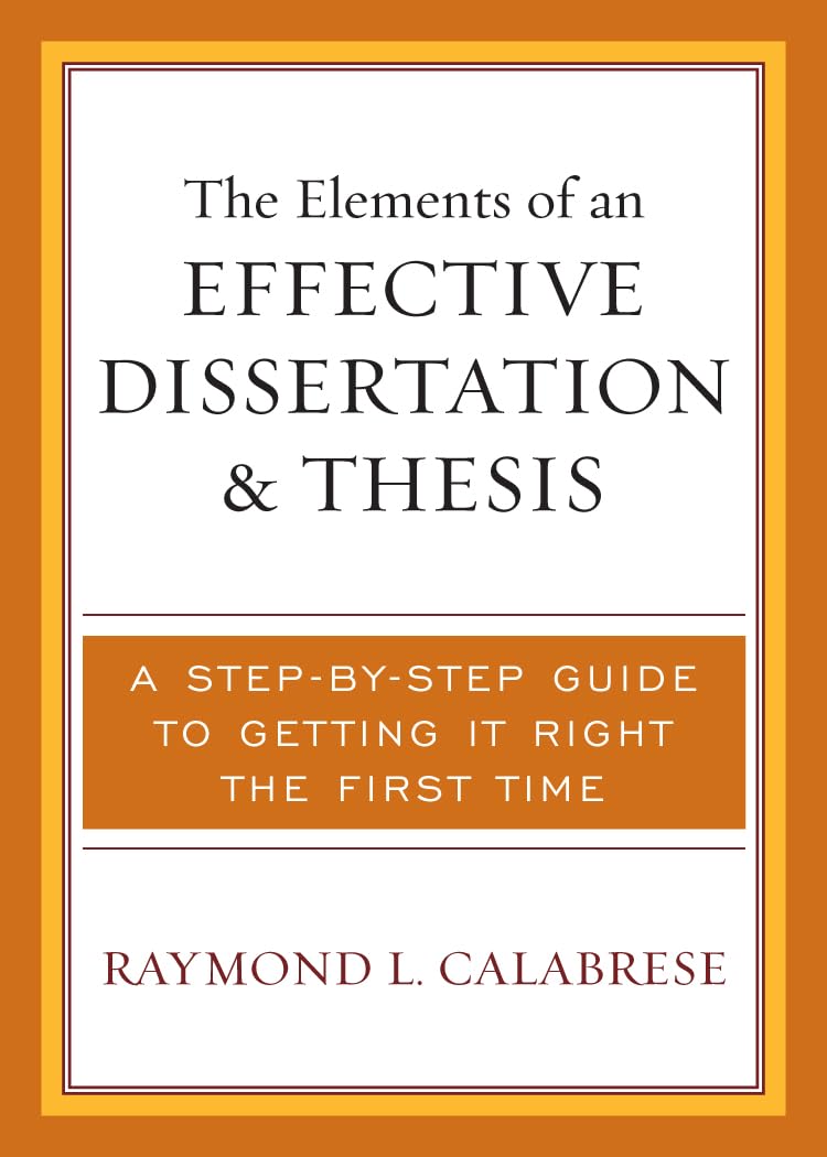 The Elements of an Effective Dissertation and Thesis: A Step-by-Step Guide to Getting it Right the First Time