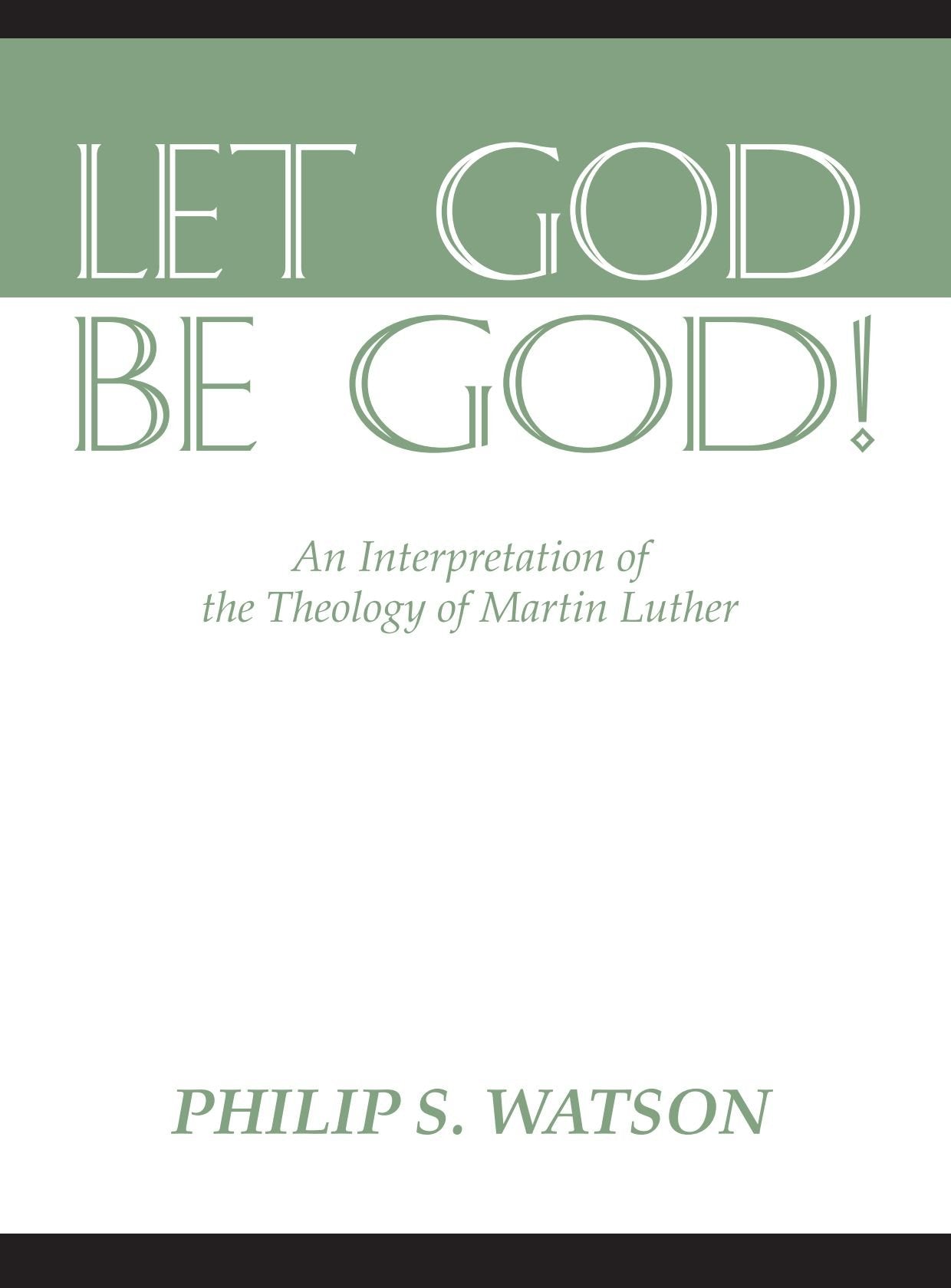 Let God Be God!: An Interpretation of the Theology of Martin Luther