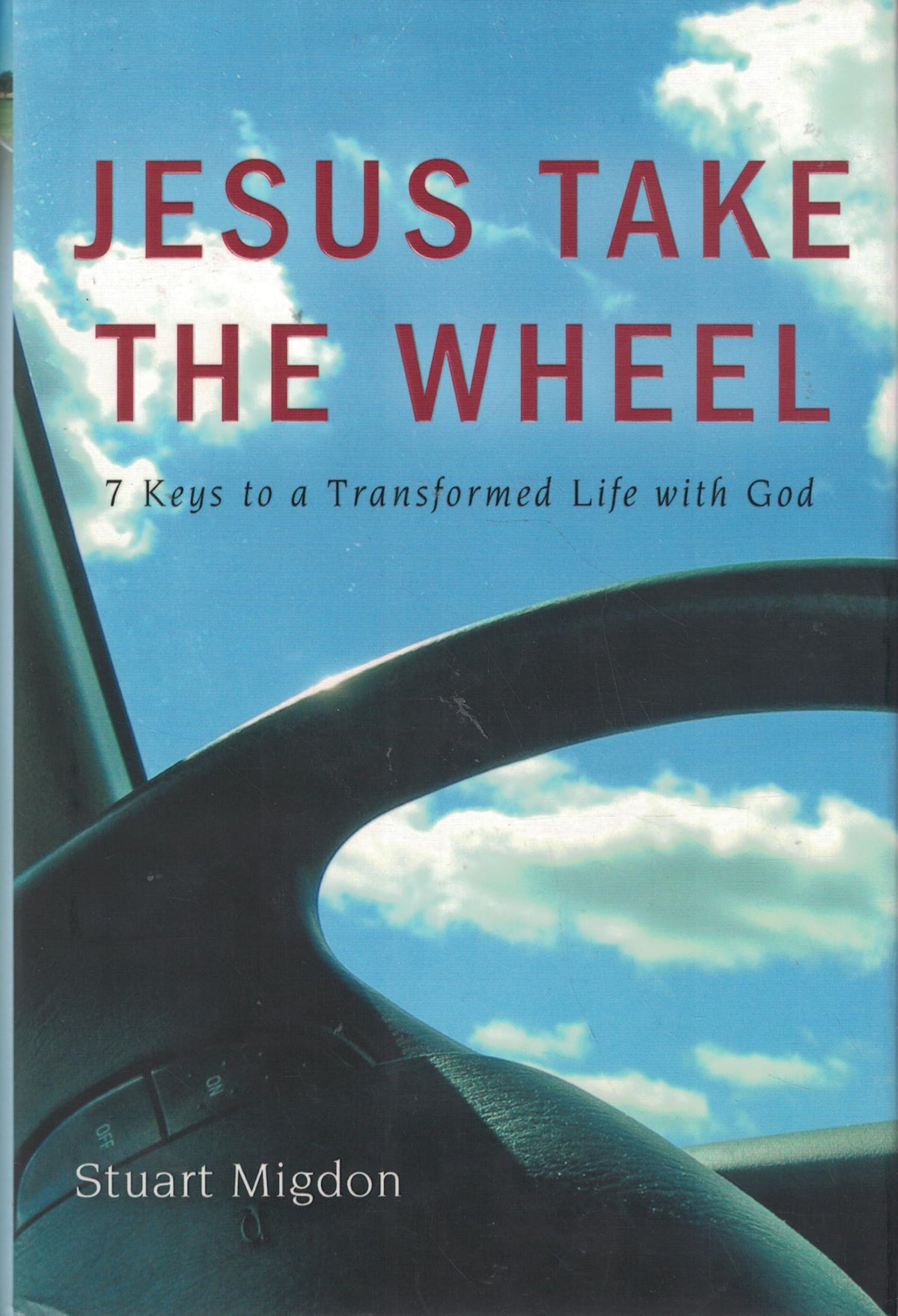 Jesus Take the Wheel: 7 Keys to a Transformed Life with God