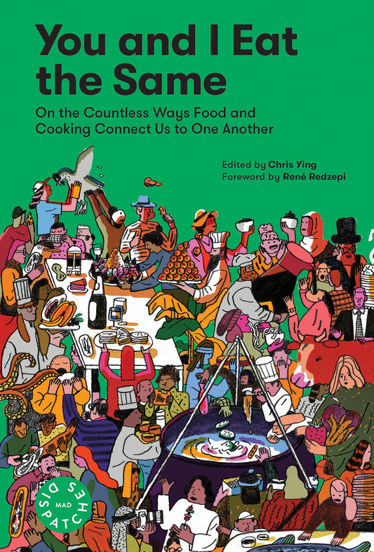 You and I Eat the Same: On the Countless Ways Food and Cooking Connect Us to One Another (MAD Dispatches, Volume 1) - 3543