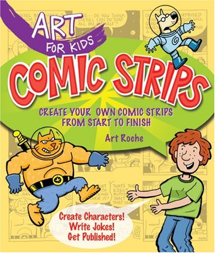 Comic Strips: Create Your Own Comic Strips from Start to Finish (Art for Kids)