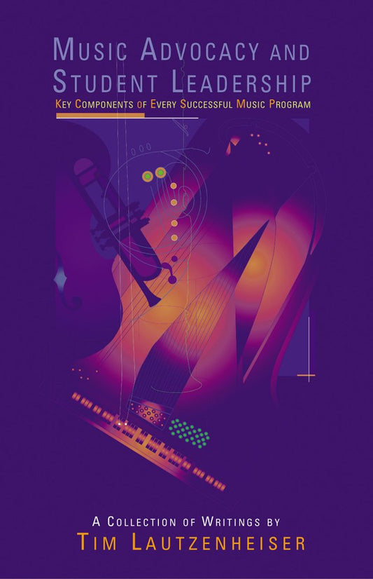 Music Advocacy And Student Leadership: Key Components Of Every Successful Music Program, A collection of Writings - 6342