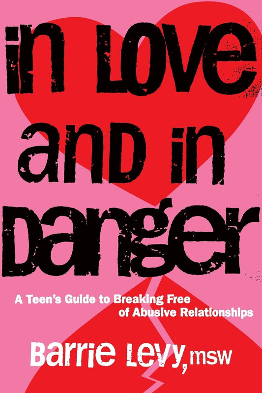 In Love and In Danger: A Teen's Guide to Breaking Free of Abusive Relationships - 4829