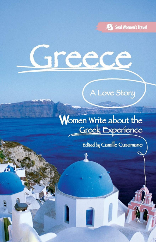 Greece, A Love Story: Women Write about the Greek Experience (Seal Women's Travel) - 1361