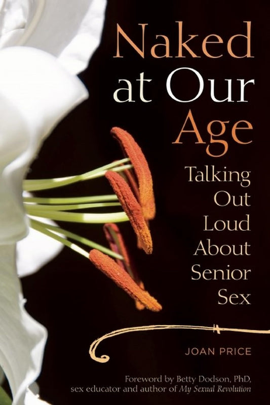Naked at Our Age: Talking Out Loud About Senior Sex - 4278