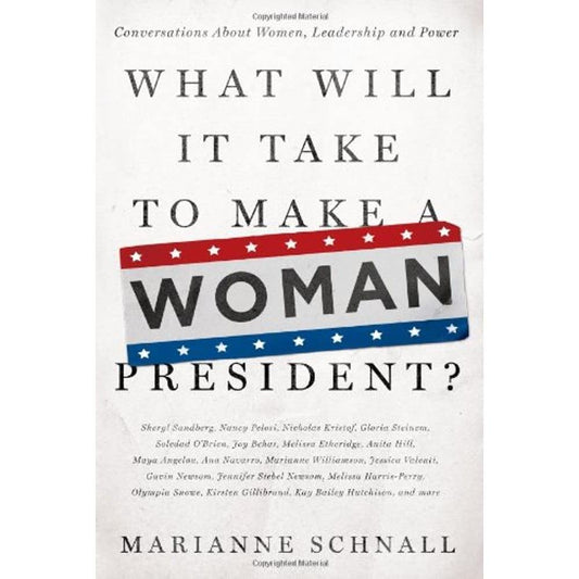 What Will It Take to Make A Woman President?: Conversations About Women, Leadership and Power