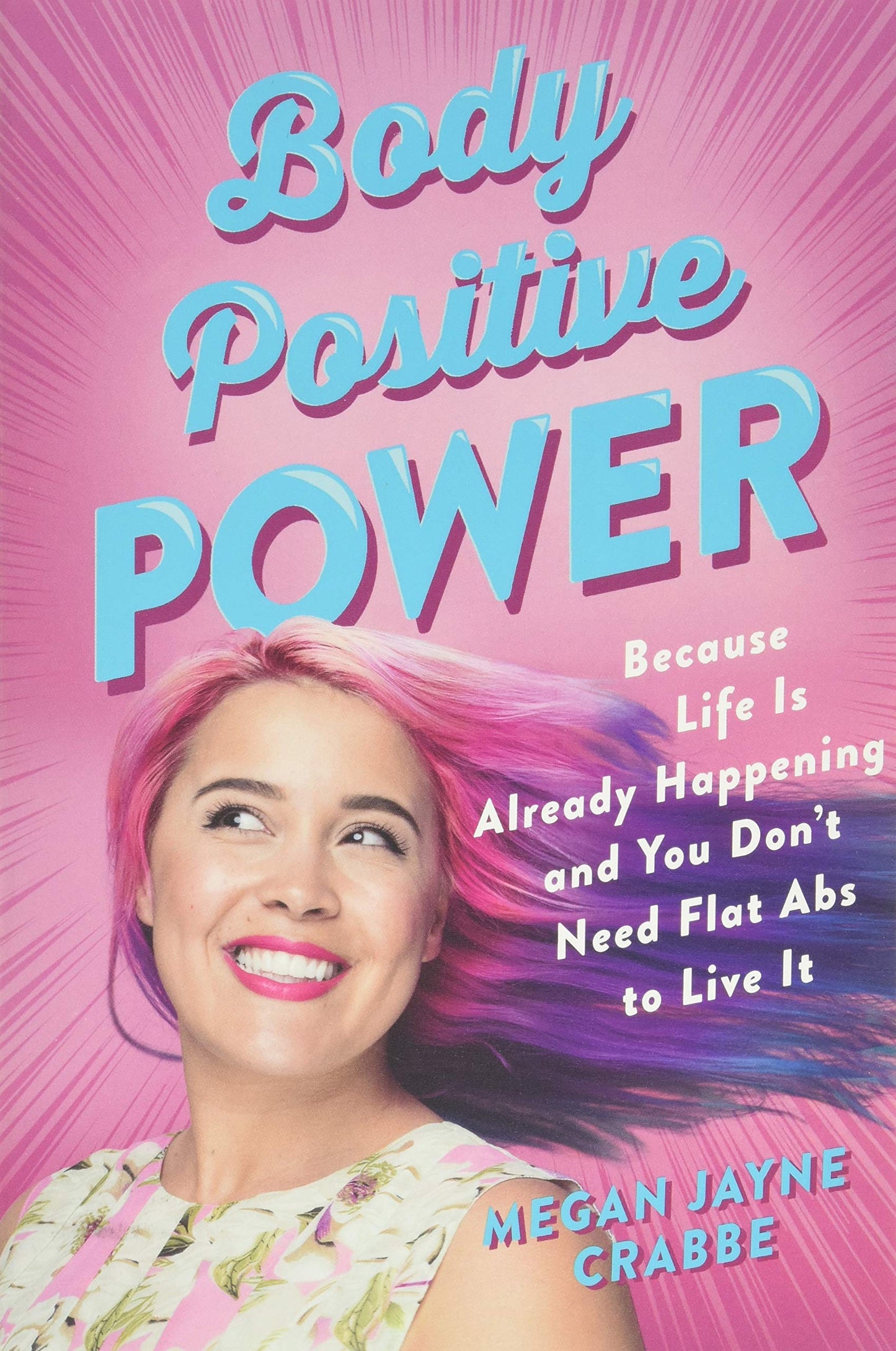 Body Positive Power: Because Life Is Already Happening and You Don't Need Flat Abs to Live It