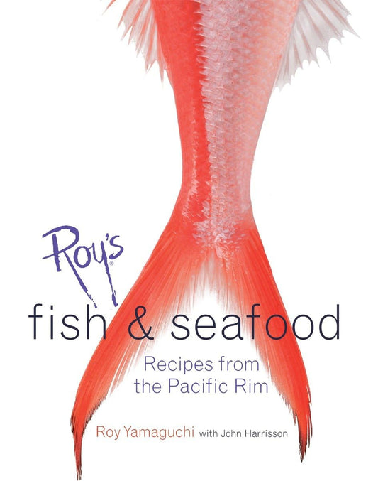 Roy's Fish and Seafood: Recipes from the Pacific Rim [A Cookbook]