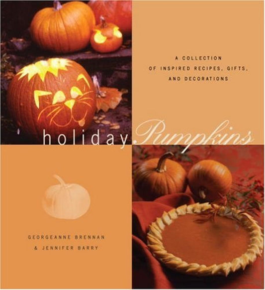 Holiday Pumpkins: A Collection of Inspired Recipes, Gifts, and Decorations