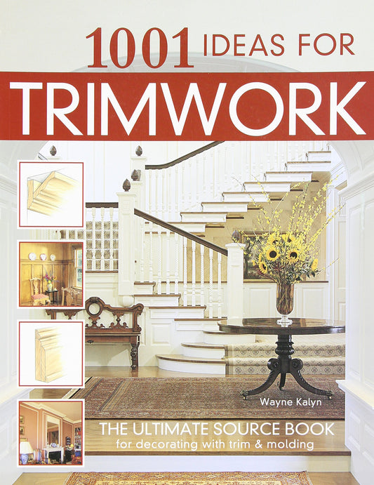 1001 Ideas for Trimwork: The Ultimate Source Book For Decorating With Trim & Molding (Creative Homeowner) Hundreds of Designs to Bring Warmth & Character to Every Room of Your Home - 9955