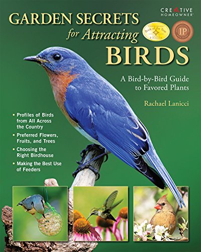 Garden Secrets for Attracting Birds: A Bird-by-Bird Guide to Favored Plants (Creative Homeowner) Turn Your Yard and Garden into a Mecca for Hummingbirds, Orioles, Finches, Swallows, Doves, and More