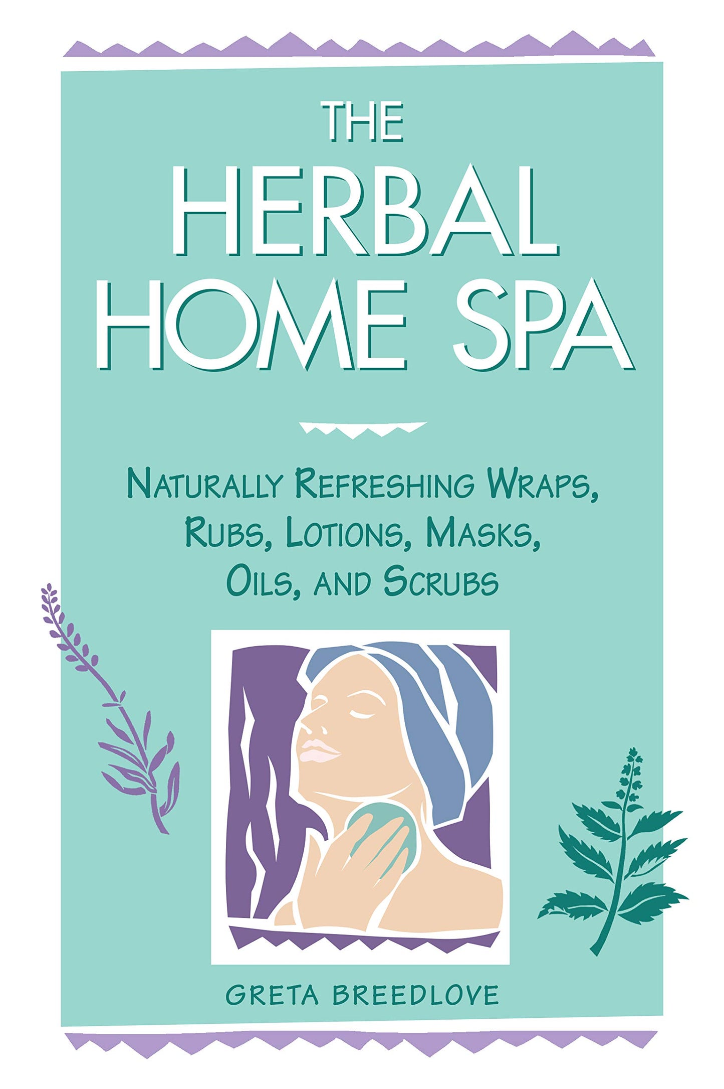 The Herbal Home Spa: Naturally Refreshing Wraps, Rubs, Lotions, Masks, Oils, and Scrubs - 8859